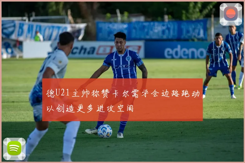 德U21主帅称赞卡尔需学会边路跑动以创造更多进攻空间
